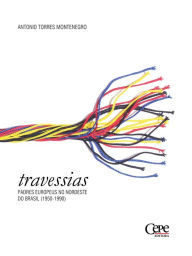 Title: Travessias: Padres europeus no Nordeste do brasil (1950-1990), Author: Antonio Torres Montenegro