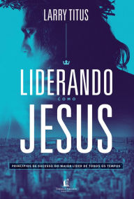 Title: Liderando como Jesus, Author: Larry Titus