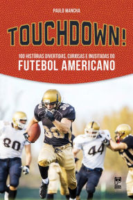 Title: Touchdown!: 100 histórias divertidas, curiosas e inusitadas do futebol americano, Author: Paulo Mancha