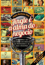 Title: Jingle é a alma do negócio: A história e as histórias das músicas de propaganda e de seus criadores, Author: Fabio Barbosa Dias