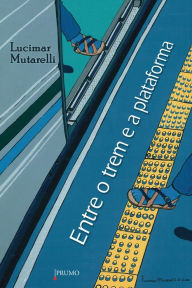 Title: Entre o trem e a plataforma, Author: Lucimar Mutarelli