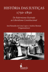 Title: Histórias das justiças 1750-1850: Do reformismo ilustrado ao liberalismo constitucional, Author: José Reinaldo de Lima Lopes