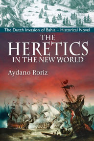 Title: The Heretics In The New World, Author: Aydano Roriz