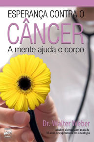 Title: Esperança contra o câncer: A mente ajuda o corpo, Author: Walter Weber