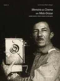 Title: Memória do Cinema em Mato Grosso, Author: Luiz Carlos Oliveira de Borges