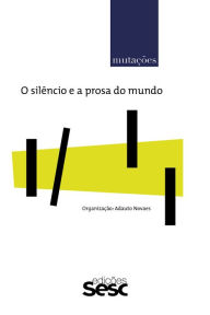 Title: Mutações: o silêncio e a prosa do mundo, Author: Adauto Novaes