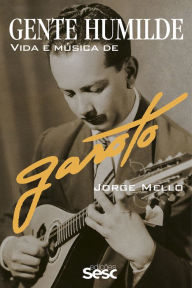 Title: Gente humilde: Vida e música de Garoto, Author: Jorge Mello
