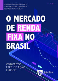 Title: O mercado de renda fixa no Brasil: conceitos, precificação e risco, Author: José Monteiro Varanda Neto