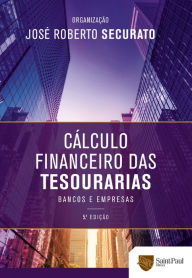 Title: Cálculo financeiro das tesourarias: Bancos e empresas, Author: José Roberto Securato