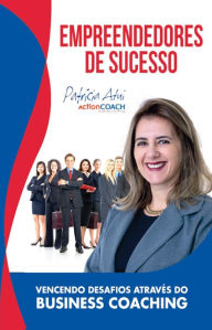 Title: Empreendedores de sucesso: vencendo desafios através do business coaching, Author: Patrícia Atui