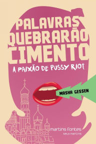 Title: Palavras quebrarão cimento: A paixão de Pussy Riot, Author: Masha Gessen