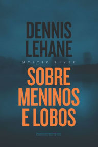 Title: Sobre meninos e lobos - Mystic River, Author: Dennis Lehane
