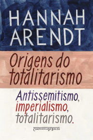 Title: Origens do totalitarismo: Antissemitismo, imperialismo, totalitarismo, Author: Hannah Arendt