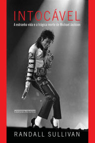 Title: Intocável: A estranha vida e a trágica morte de Michael Jackson, Author: Randall Sullivan