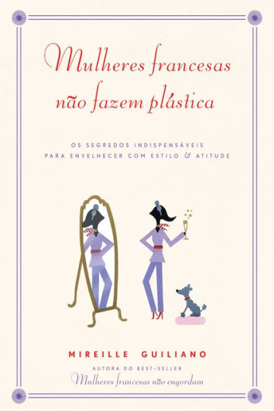 Mulheres francesas não fazem plástica: Os segredos indispensáveis para envelhecer com estilo & atitude