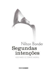 Title: Segundas intenções: Vestindo o corpo moral, Author: Nilton Bonder