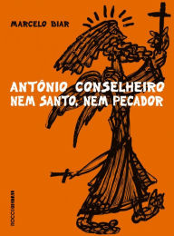 Title: Antonio Conselheiro: Nem santo, nem pecador, Author: Marcelo Biar