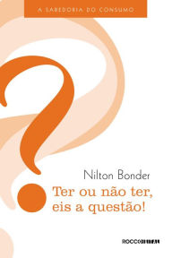 Title: Ter ou não ter, eis a questão!: A sabedoria do consumo, Author: Nilton Bonder