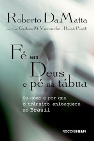 Title: Fé em Deus e pé na tábua: Ou como e por que o trânsito enlouquece no Brasil, Author: Roberto DaMatta