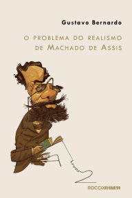 Title: O problema do realismo de Machado de Assis, Author: Gustavo Bernardo