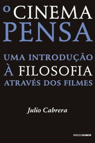 Title: O cinema pensa: Uma introdução à filosofia através dos filmes, Author: Julio Cabrera