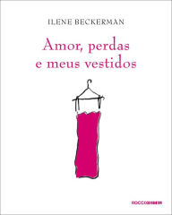 Title: Amor, perdas e meus vestidos, Author: Ilene Beckerman