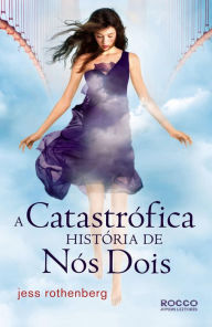 Title: A catastrófica história de nós dois, Author: Jess Rothenberg