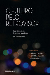 Title: O futuro pelo retrovisor: Inquietudes da literatura brasileira contemporânea, Author: Stefania Chiarelli