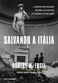 Title: Salvando a Itália: A corrida para resgatar das mãos dos nazistas os tesouros de uma nação, Author: Robert M. Edsel