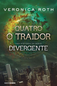 Title: Quatro: O Traidor: uma história da série Divergente, Author: Veronica Roth