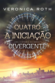 Title: Quatro: A Iniciação: uma história da série Divergente, Author: Veronica Roth