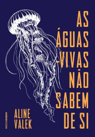 Title: As águas-vivas não sabem de si, Author: Aline Valek
