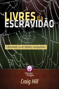 Title: Livres da escravidão: Libertando-se de hábitos compulsivos, Author: Craig Hill