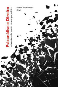 Title: Psicanálise e direito: subversões do sujeito no campo jurídico, Author: Eduardo Ponte Brandão