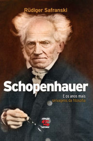 Title: Schopenhauer: E os anos mais selvagens da filosofia, Author: Rüdiger Safranski