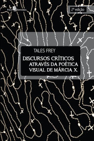 Title: Discursos críticos através da poética visual de Márcia X.: 2ª edição, Author: Tales Frey