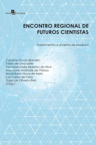 Title: Encontro Regional de Futuros Cientistas Vol.I: Experimentos e Projetos de Pesquisa, Author: Caroline Pavan Brandini