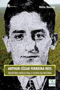 Title: Escrita da História e construção do regional na obra de Arthur Reis, Author: Hélio da Costa Dantas