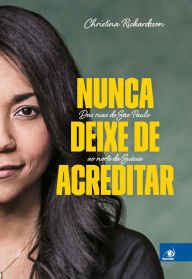 Title: Nunca deixe de acreditar: Das ruas de São Paulo ao norte da Suécia, Author: Christina Rickardsson