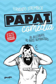 Title: Papai comédia: Da descoberta ao parto humanizado, Author: Fernando Strombeck
