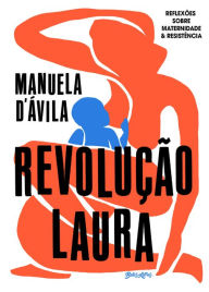 Title: Revolução Laura: reflexões sobre maternidade & resistência, Author: Manuela D'Ávila