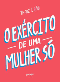 Title: O exército de uma mulher só, Author: Thaiz Leão