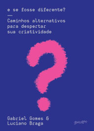 Title: E se fosse diferente?: Caminhos alternativos para despertar sua criatividade, Author: Luciano Braga