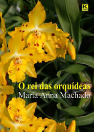 Title: O rei das orquídeas, Author: Maria Anna Machado