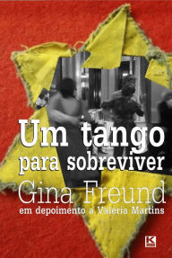 Title: Um tango para sobreviver - a história real de Gina Freund, sobrevivente do holocausto, Author: Gina Freund