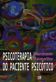Title: Psicoterapia do paciente psicótico - A teoria da técnica, Author: Carmem Dametto