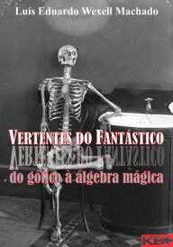 Title: Vertentes do Fantástico: do gótico à álgebra mágica, Author: Luís Eduardo Wexell Machado