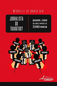 Title: Jornalista ou tradutor? quando e como os dois papéis se (con)fundem, Author: Michelle Abreu de Aio