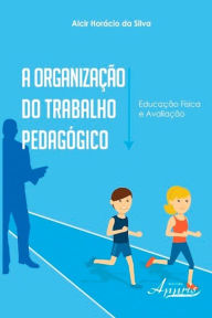 Title: A organização do trabalho pedagógico, Author: Alcir Horácio da Silva