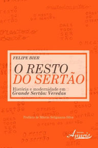 Title: O resto do sertão: história e modernidade em grande sertão veredas, Author: Felipe Bier